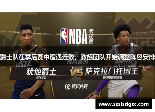 爵士队在季后赛中遭遇连败，教练团队开始调整阵容安排