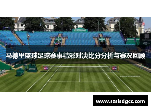 马德里篮球足球赛事精彩对决比分分析与赛况回顾